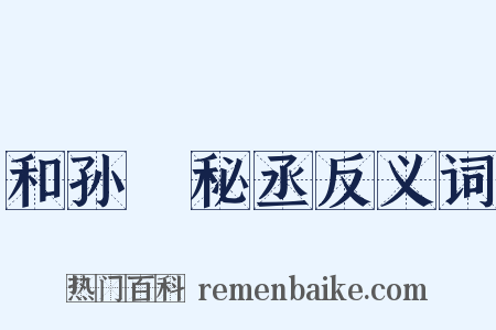 和孙珪秘丞反义词是什么意思的图片